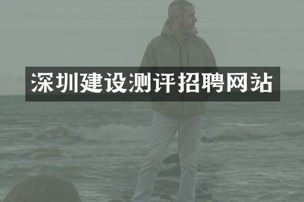 深圳建设测评招聘网站
