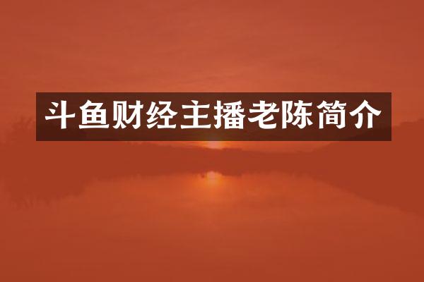 斗鱼财经主播老陈简介