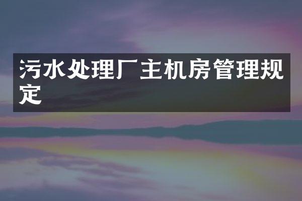 污水处理厂主机房管理规定
