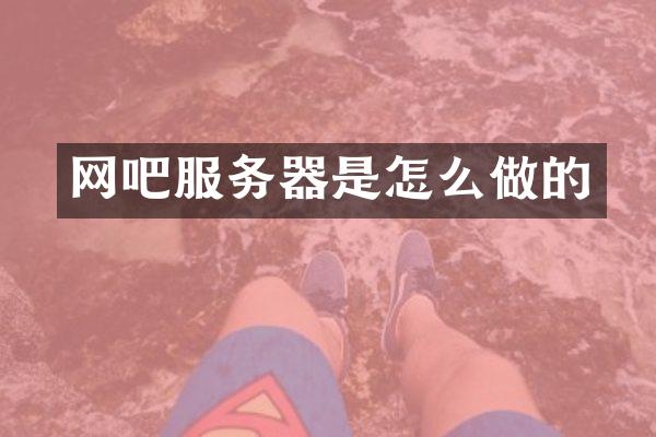 网吧服务器是怎么做的