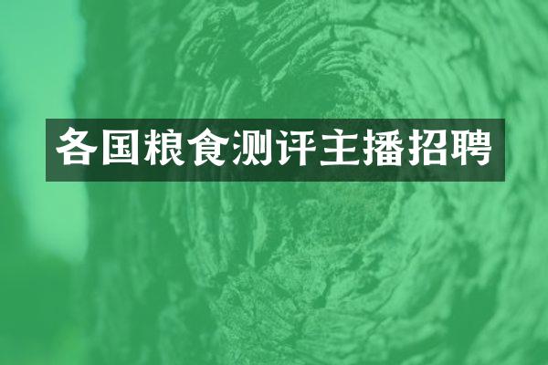 各国粮食测评主播招聘