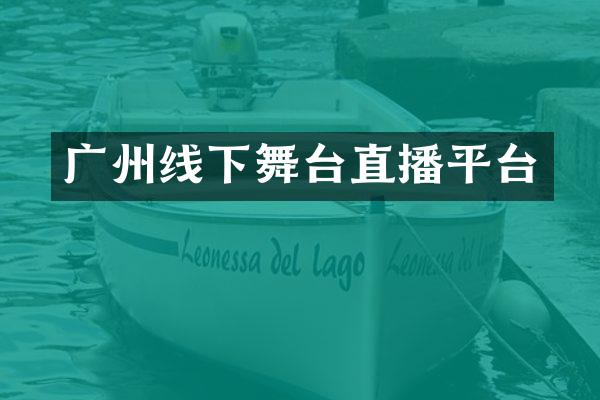 广州线下舞台直播平台