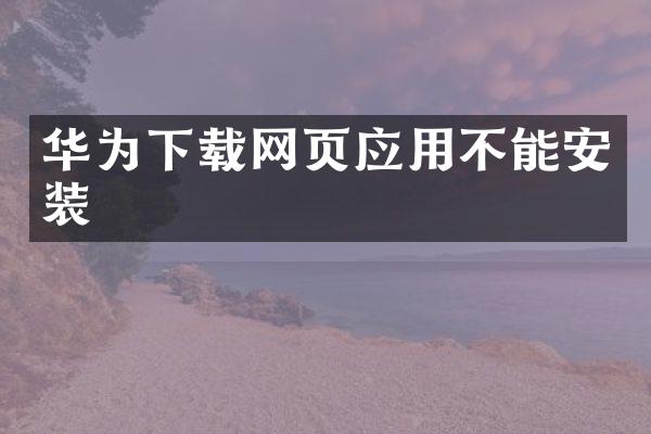 华为下载网页应用不能安装