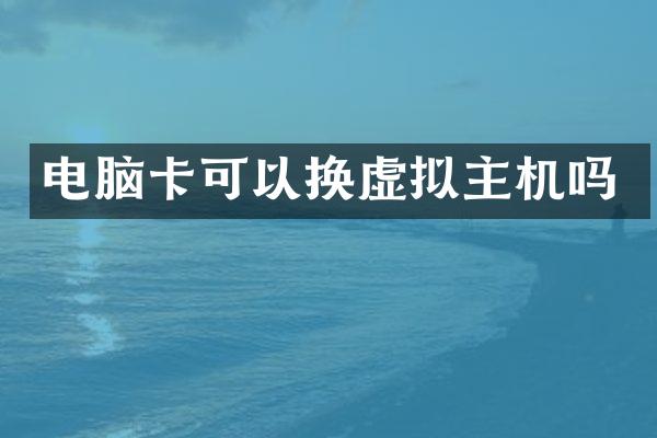 电脑卡可以换虚拟主机吗