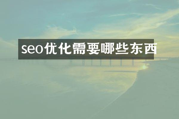 seo优化需要哪些东西