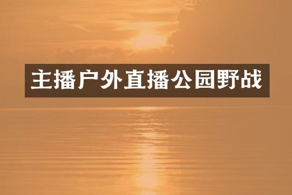 主播户外直播公园野战
