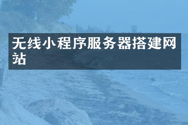 无线小程序服务器搭建网站