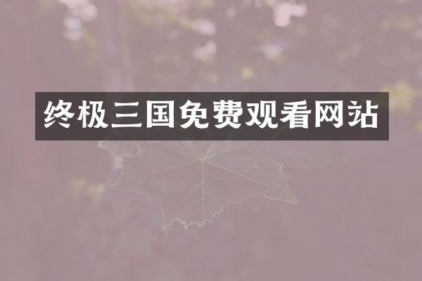 终极三国免费观看网站
