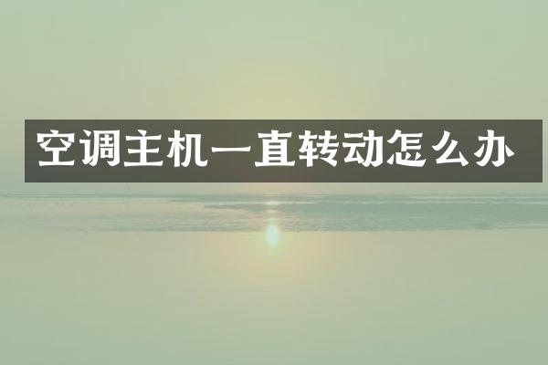 空调主机一直转动怎么办