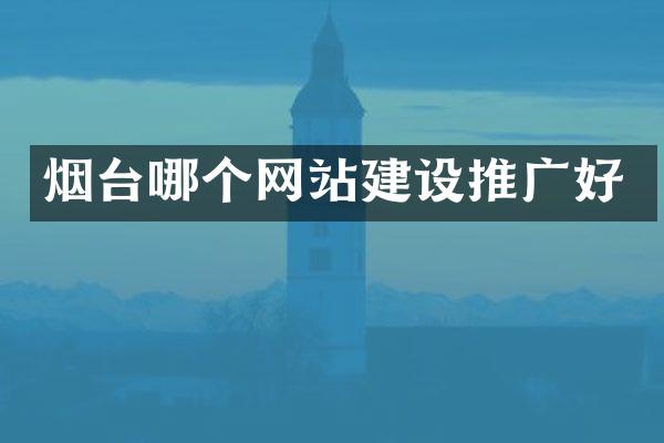 烟台哪个网站建设推广好