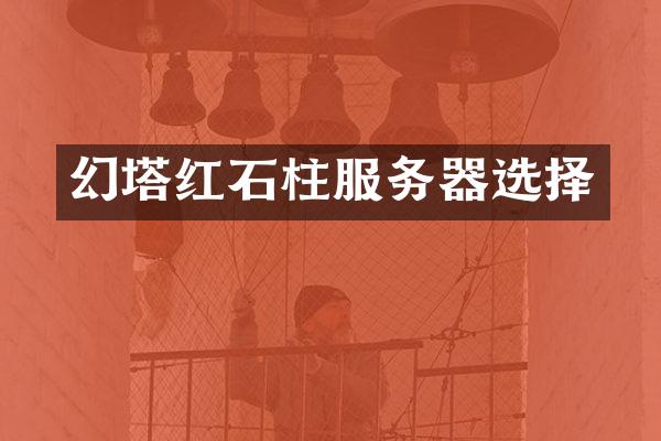 幻塔红石柱服务器选择