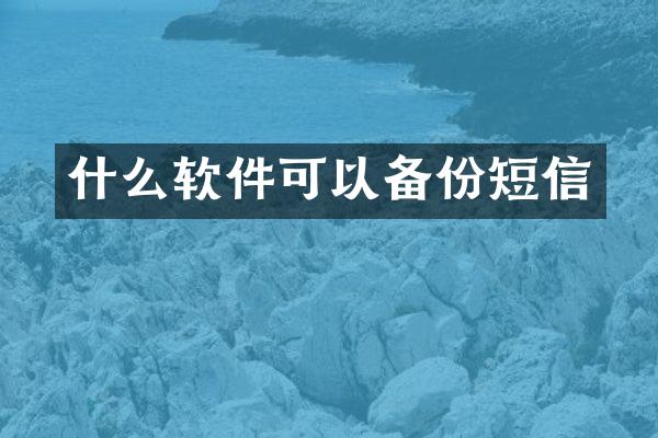 什么软件可以备份短信