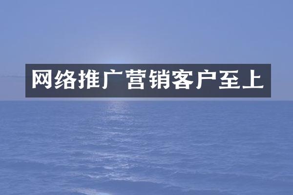 网络推广营销客户至上