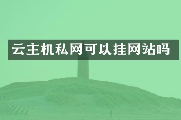 云主机私网可以挂网站吗