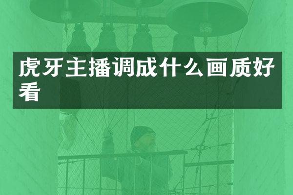 虎牙主播调成什么画质好看