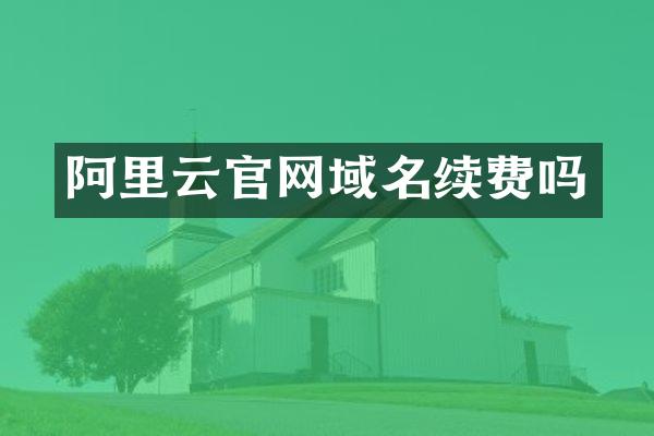 阿里云官网域名续费吗