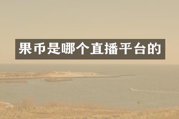 果币是哪个直播平台的