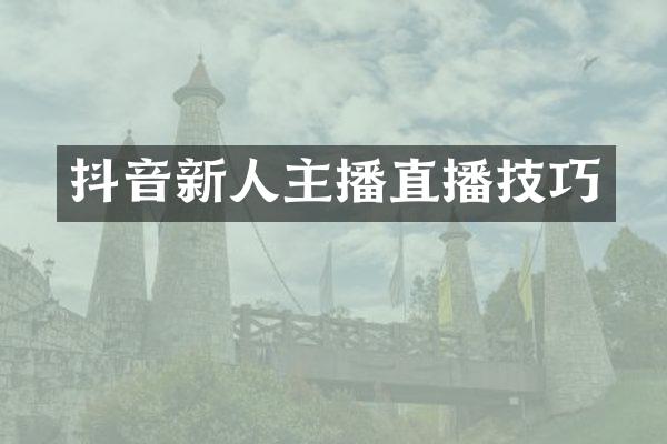 抖音新人主播直播技巧