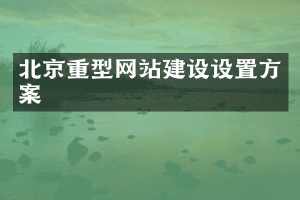 北京重型网站建设设置方案