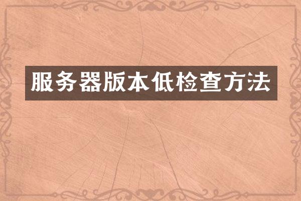 服务器版本低检查方法