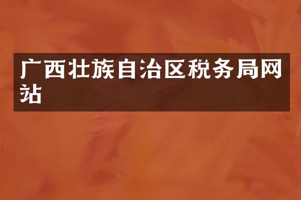 广西壮族自治区税务局网站