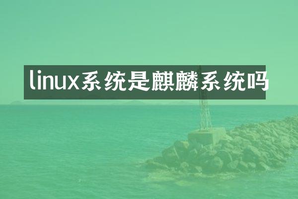 linux系统是麒麟系统吗