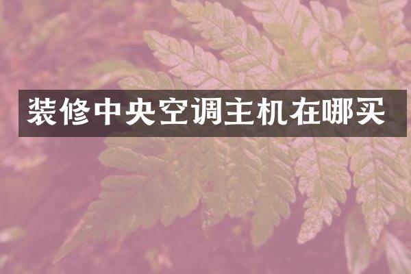 装修中央空调主机在哪买