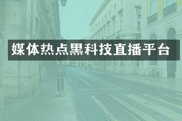 媒体热点黑科技直播平台
