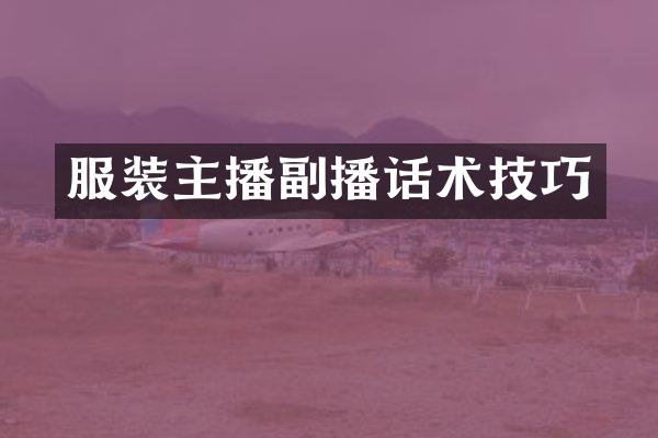 服装主播副播话术技巧