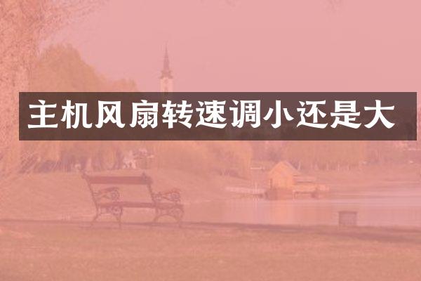 主机风扇转速调小还是大