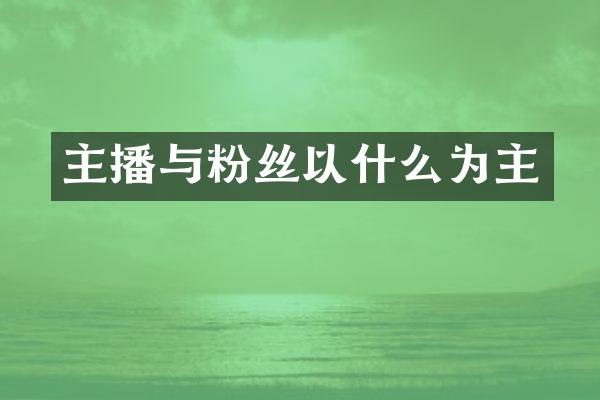 主播与粉丝以什么为主