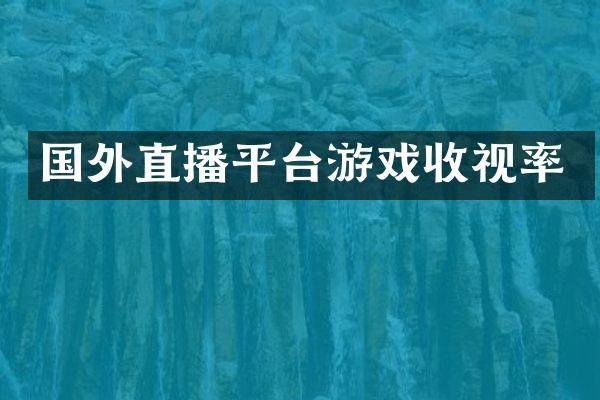 国外直播平台游戏收视率