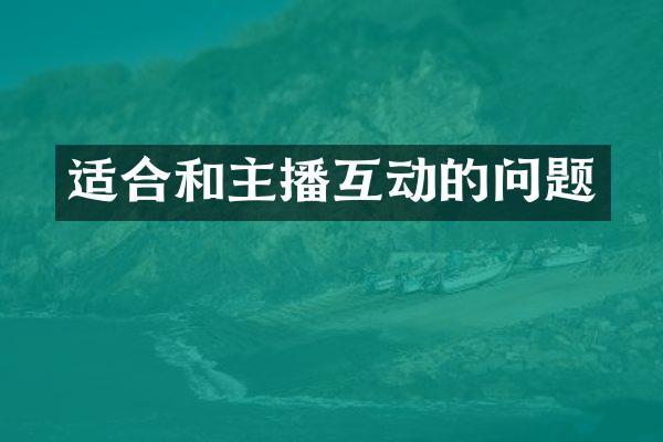 适合和主播互动的问题