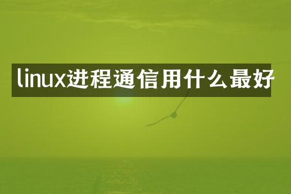linux进程通信用什么最好