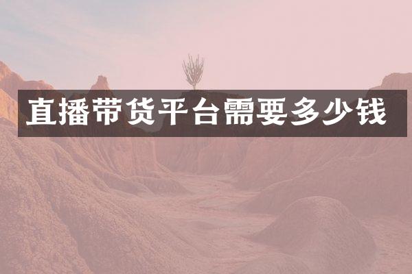 直播带货平台需要多少钱
