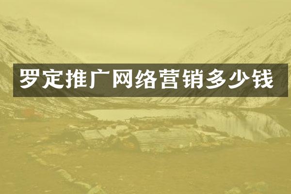 罗定推广网络营销多少钱