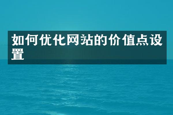如何优化网站的价值点设置