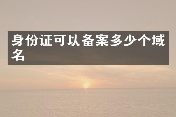 身份证可以备案多少个域名