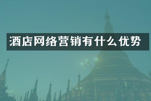 酒店网络营销有什么优势