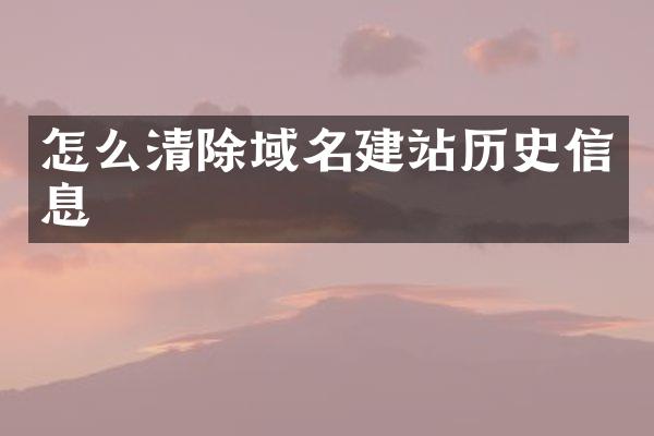 怎么清除域名建站历史信息