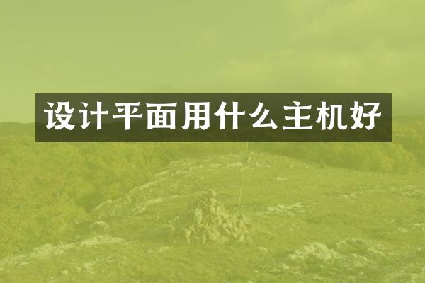 设计平面用什么主机好
