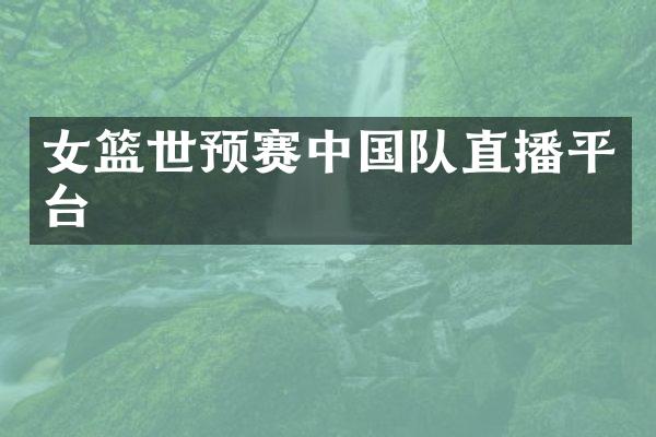 女篮世预赛中国队直播平台