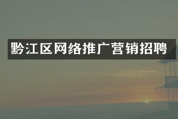 黔江区网络推广营销招聘