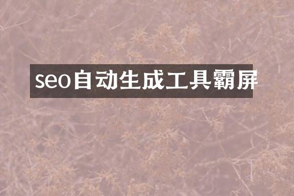 seo自动生成工具霸屏