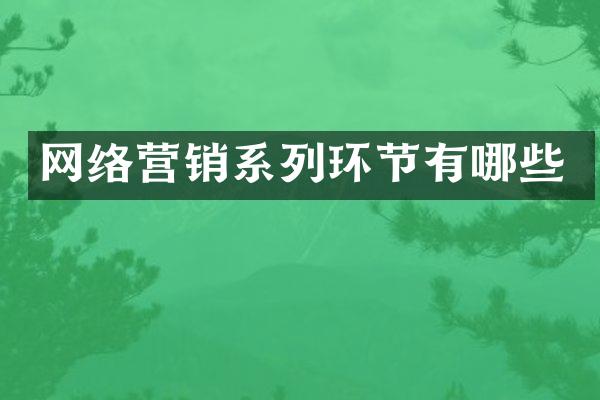 网络营销系列环节有哪些