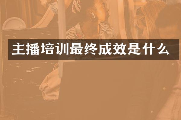 主播培训最终成效是什么