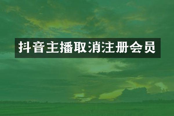 抖音主播取消注册会员
