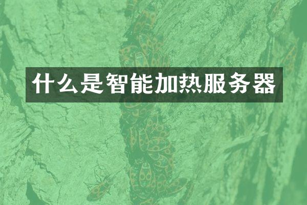什么是智能加热服务器