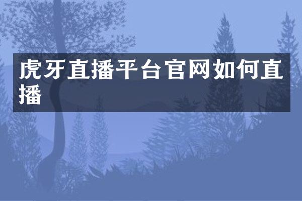 虎牙直播平台官网如何直播