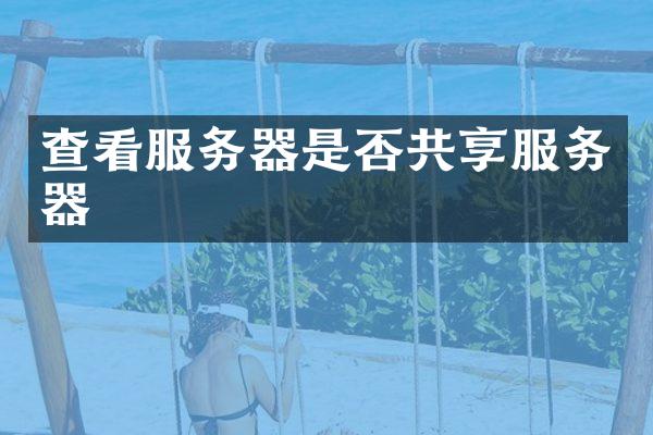 查看服务器是否共享服务器